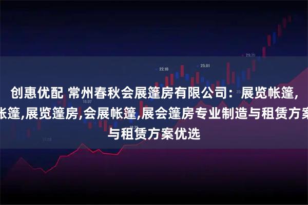 创惠优配 常州春秋会展篷房有限公司：展览帐篷,车展帐篷,展览篷房,会展帐篷,展会篷房专业制造与租赁方案优选